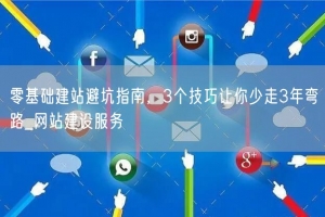 零基础建站避坑指南，3个技巧让你少走3年弯路_网站建设服务