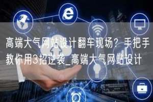 高端大气网站设计翻车现场？手把手教你用3招逆袭_高端大气网站设计
