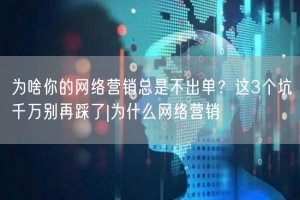 为啥你的网络营销总是不出单？这3个坑千万别再踩了|为什么网络营销
