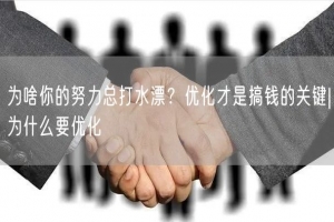 为啥你的努力总打水漂？优化才是搞钱的关键|为什么要优化