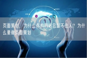 页面策划，为什么你的网站总留不住人？为什么要做页面策划