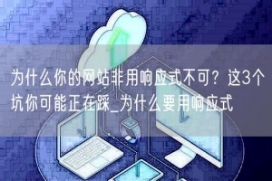 为什么你的网站非用响应式不可？这3个坑你可能正在踩_为什么要用响应式
