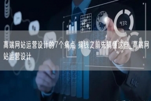 高端网站运营设计的7个痛点 搞钱之前先搞懂这些_高端网站运营设计