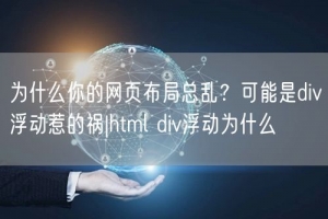 为什么你的网页布局总乱？可能是div浮动惹的祸|html div浮动为什么