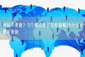 网站不更新？3个痛点教你轻松破解|为什么网站不更新
