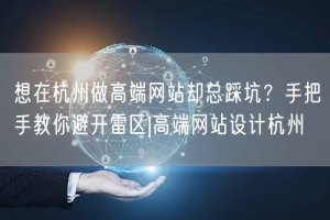 想在杭州做高端网站却总踩坑？手把手教你避开雷区|高端网站设计杭州