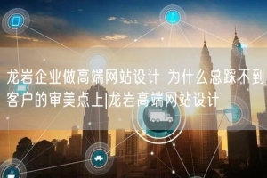 龙岩企业做高端网站设计 为什么总踩不到客户的审美点上|龙岩高端网站设计